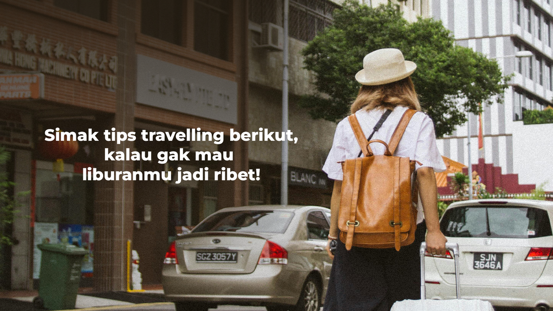 Simak tips travelling berikut kalau gak mau liburanmu jadi ribet!