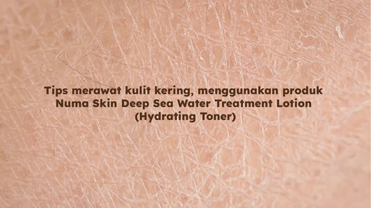 Tips merawat kulit kering, menggunakan produk Numa Skin Deep Sea Water Treatment Lotion (Hydrating Toner)